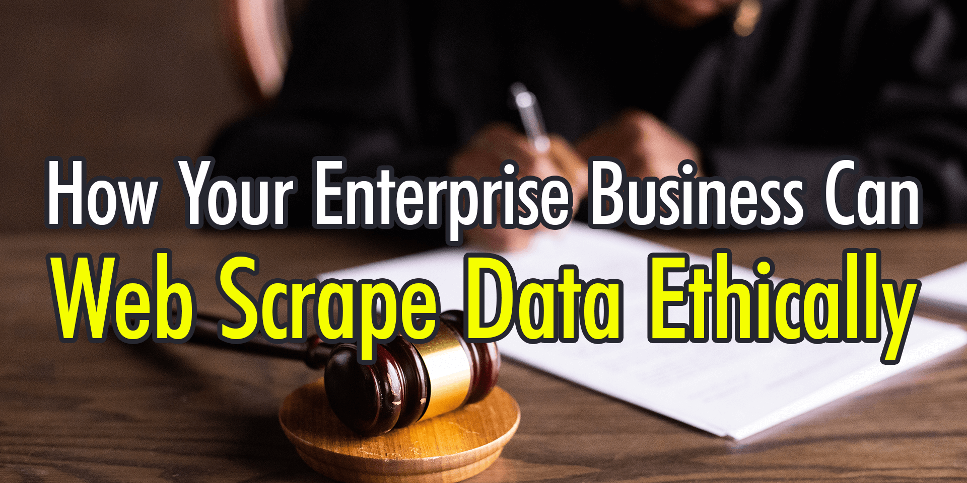 How Your Enterprise Business Can Web Scrape Data Ethically2